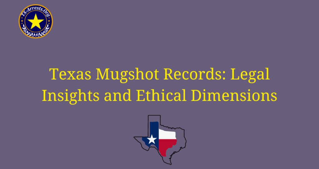 Texas Mugshot Records: Legal Insights and Ethical Dimensions